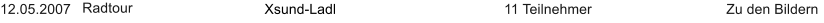 12.05.2007 Radtour   Xsund-Ladl   11 Teilnehmer Zu den Bildern